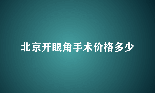 北京开眼角手术价格多少