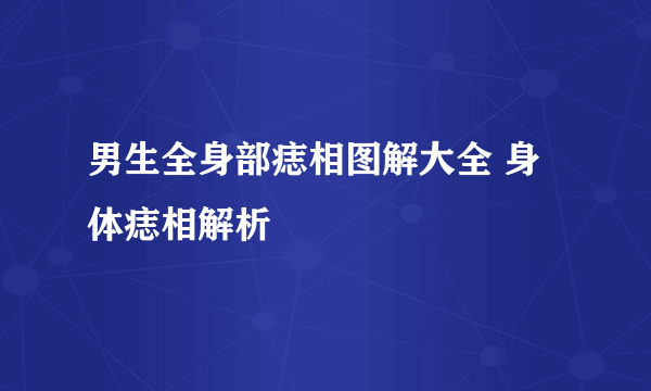 男生全身部痣相图解大全 身体痣相解析