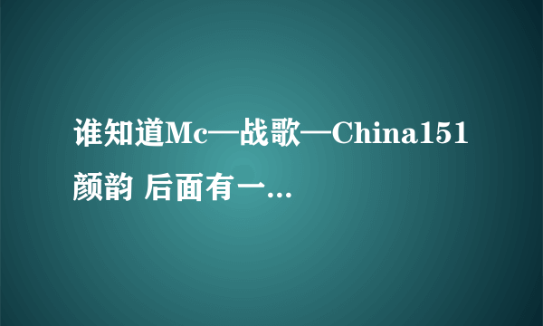 谁知道Mc—战歌—China151 颜韵 后面有一首英文歌谁知道叫什么名字？