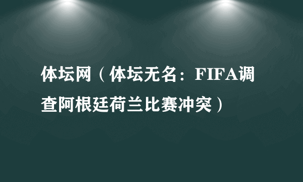 体坛网（体坛无名：FIFA调查阿根廷荷兰比赛冲突）