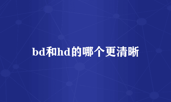 bd和hd的哪个更清晰