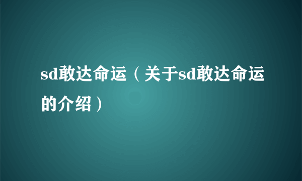 sd敢达命运（关于sd敢达命运的介绍）