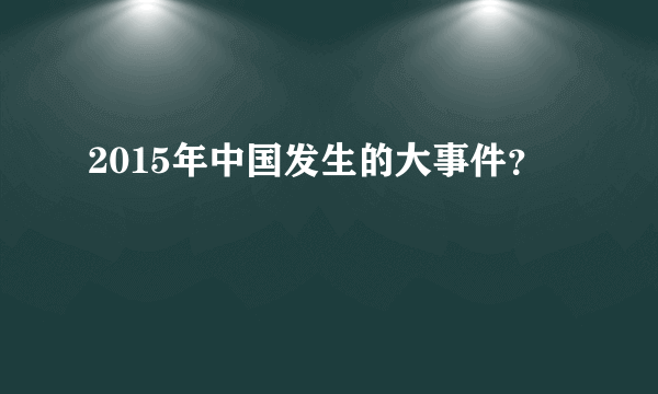 2015年中国发生的大事件？