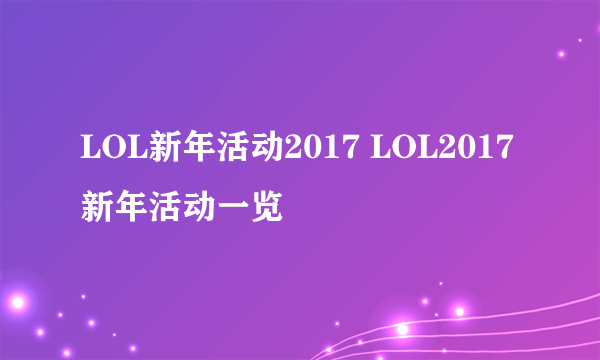 LOL新年活动2017 LOL2017新年活动一览