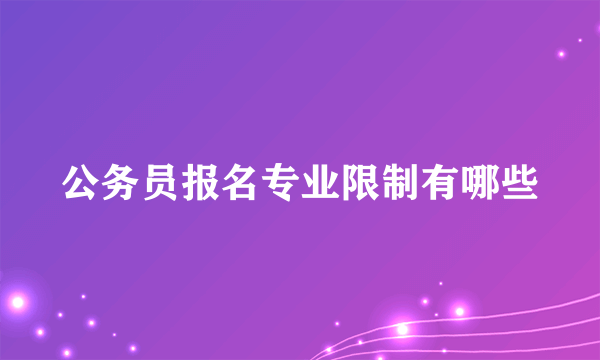 公务员报名专业限制有哪些