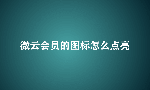 微云会员的图标怎么点亮