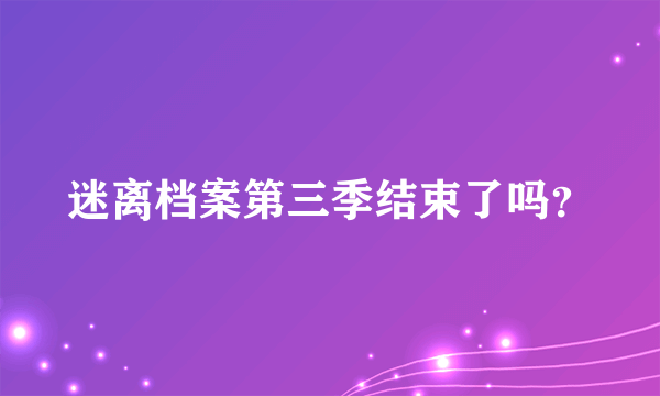 迷离档案第三季结束了吗？