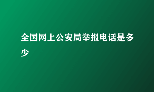 全国网上公安局举报电话是多少