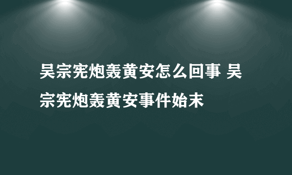 吴宗宪炮轰黄安怎么回事 吴宗宪炮轰黄安事件始末