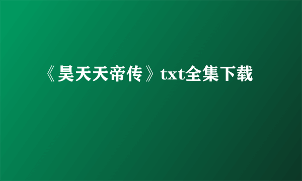 《昊天天帝传》txt全集下载