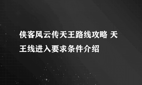 侠客风云传天王路线攻略 天王线进入要求条件介绍