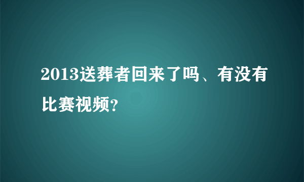 2013送葬者回来了吗、有没有比赛视频？