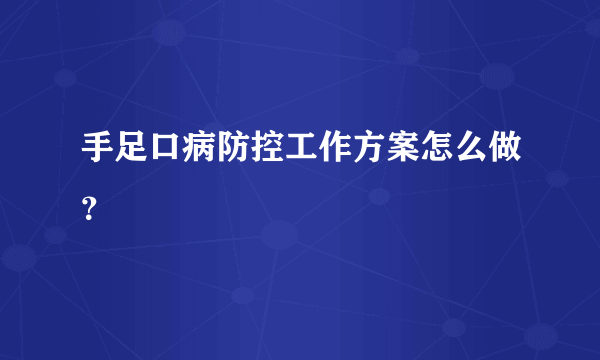 手足口病防控工作方案怎么做？