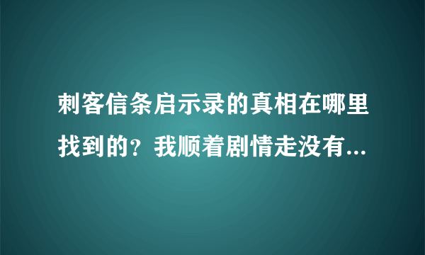 刺客信条启示录的真相在哪里找到的？我顺着剧情走没有“真相”，lucy的身份也没看到。