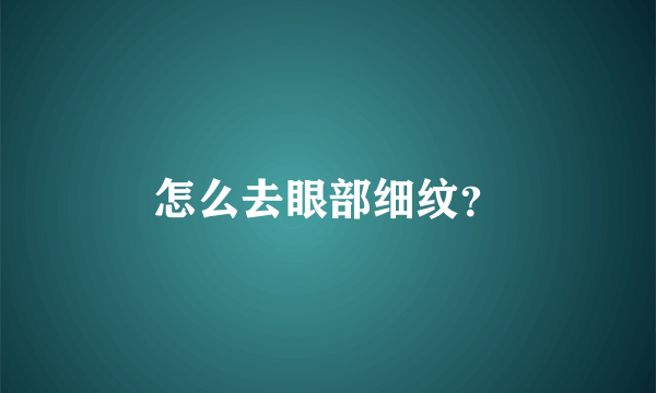 怎么去眼部细纹？