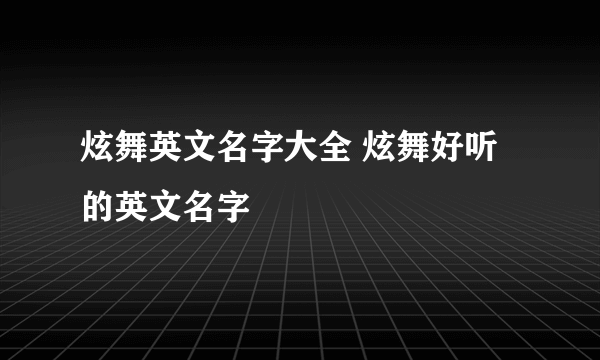 炫舞英文名字大全 炫舞好听的英文名字