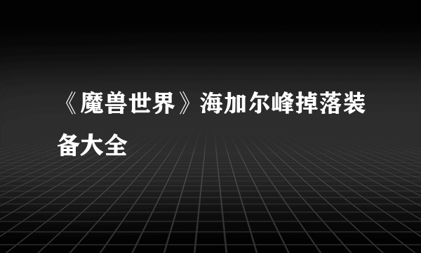 《魔兽世界》海加尔峰掉落装备大全