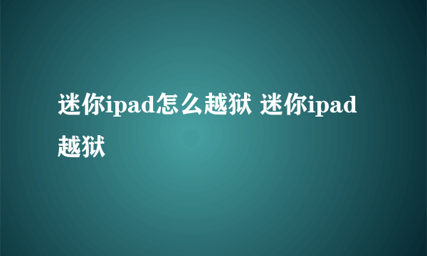 迷你ipad怎么越狱 迷你ipad越狱