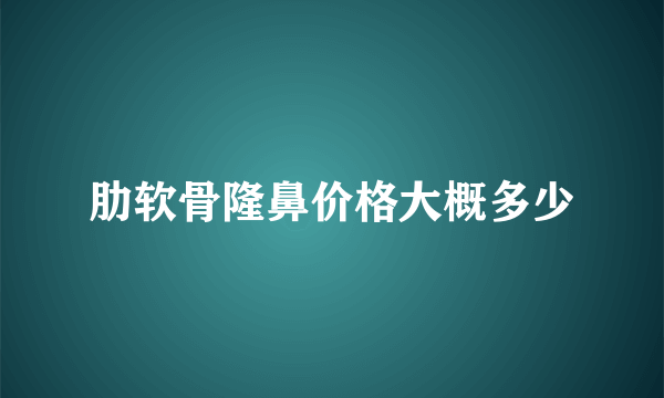 肋软骨隆鼻价格大概多少