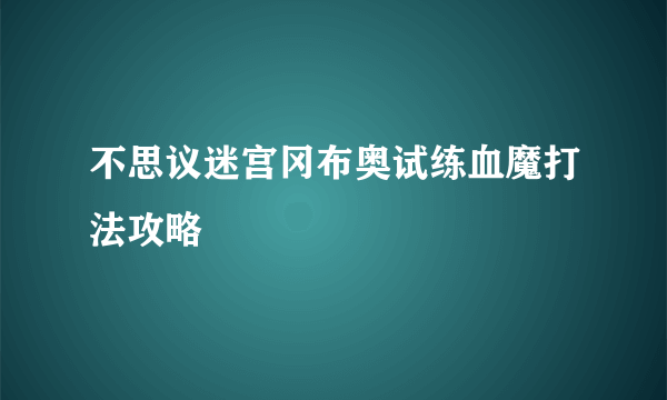 不思议迷宫冈布奥试练血魔打法攻略