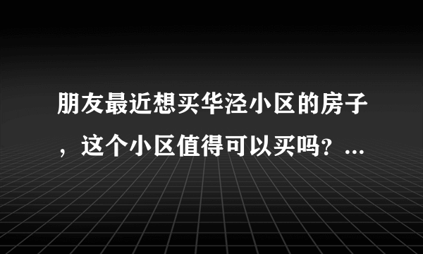 朋友最近想买华泾小区的房子，这个小区值得可以买吗？有什么需要注意的吗？