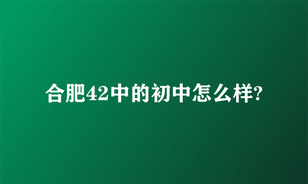 合肥42中的初中怎么样?