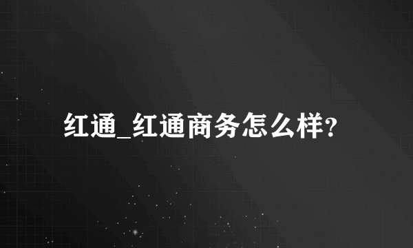 红通_红通商务怎么样？