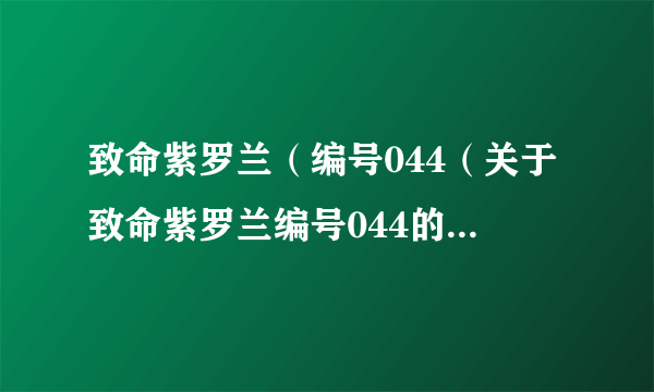 致命紫罗兰（编号044（关于致命紫罗兰编号044的简介））