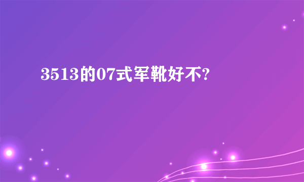 3513的07式军靴好不?