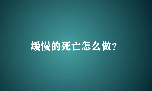 缓慢的死亡怎么做？