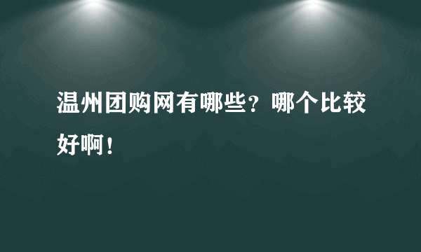 温州团购网有哪些？哪个比较好啊！