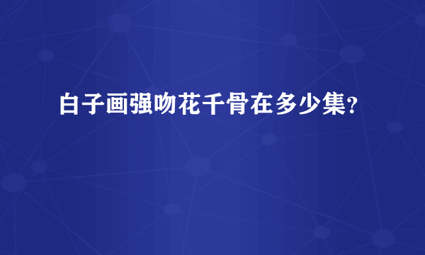 白子画强吻花千骨在多少集？