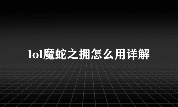 lol魔蛇之拥怎么用详解