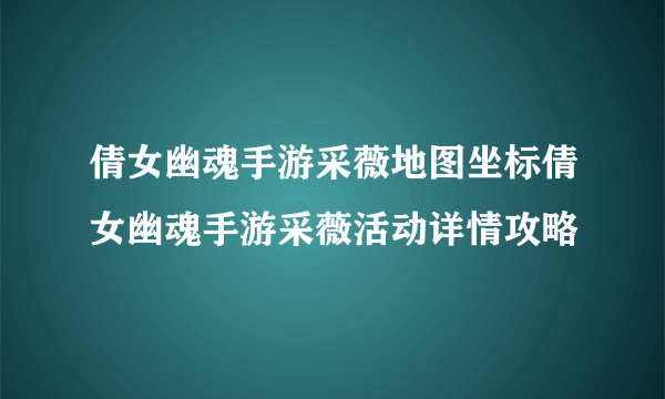 倩女幽魂手游采薇地图坐标倩女幽魂手游采薇活动详情攻略