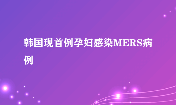 韩国现首例孕妇感染MERS病例