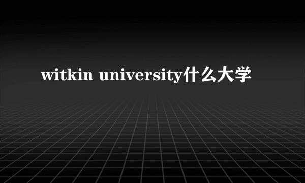 witkin university什么大学