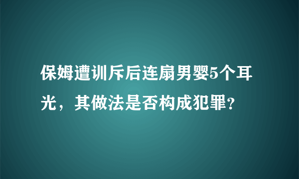 保姆遭训斥后连扇男婴5个耳光，其做法是否构成犯罪？