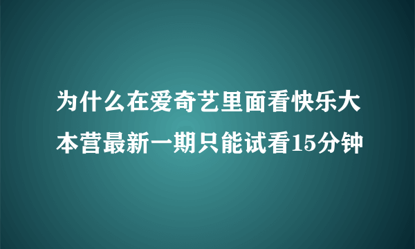 为什么在爱奇艺里面看快乐大本营最新一期只能试看15分钟