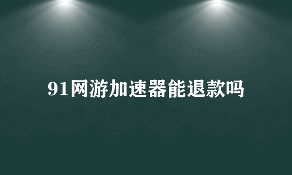 91网游加速器能退款吗