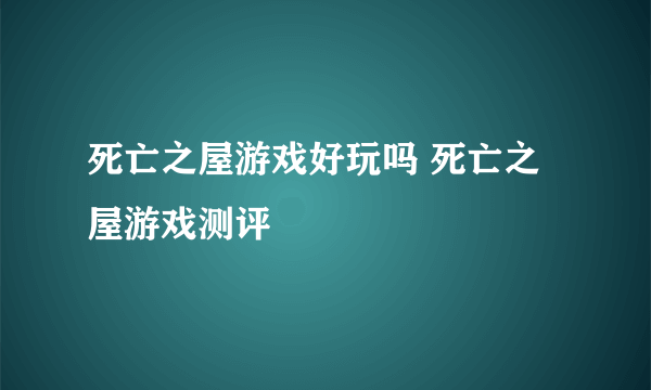 死亡之屋游戏好玩吗 死亡之屋游戏测评