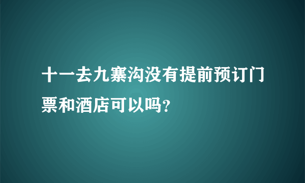 十一去九寨沟没有提前预订门票和酒店可以吗？