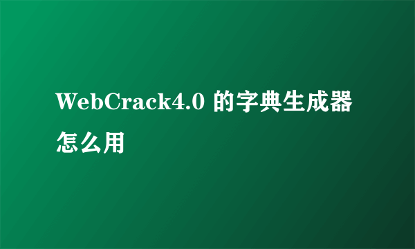 WebCrack4.0 的字典生成器怎么用