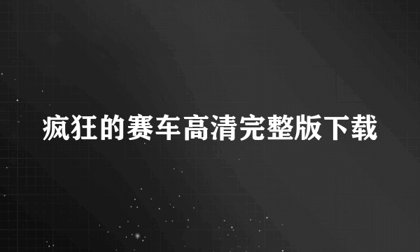 疯狂的赛车高清完整版下载