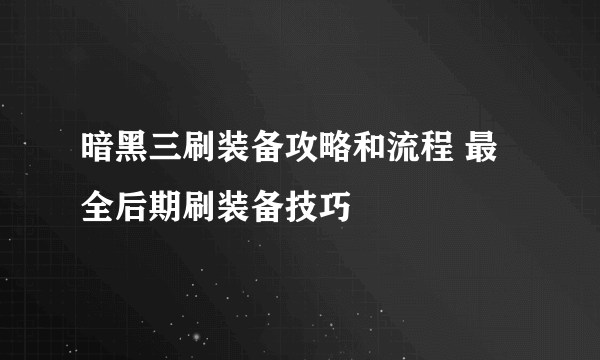 暗黑三刷装备攻略和流程 最全后期刷装备技巧