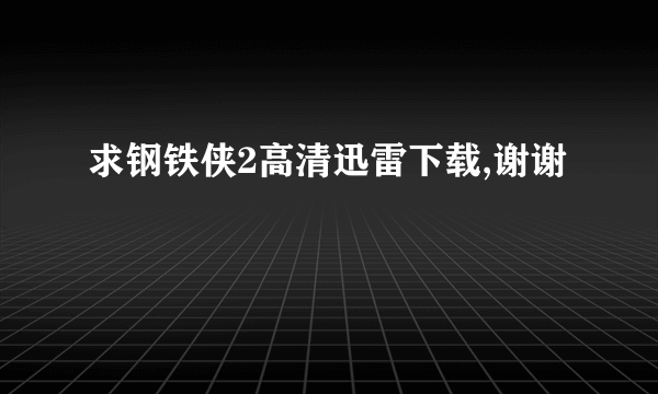 求钢铁侠2高清迅雷下载,谢谢