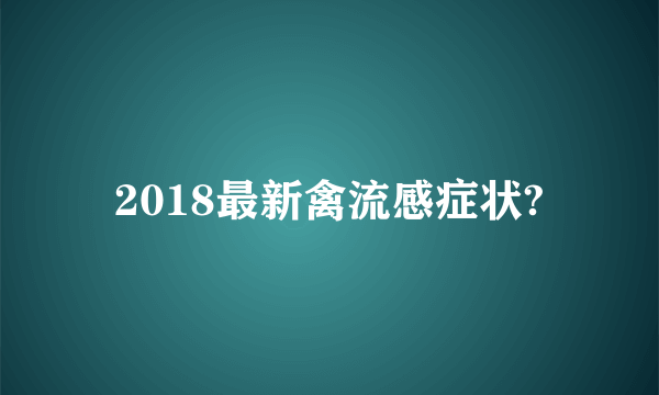 2018最新禽流感症状?