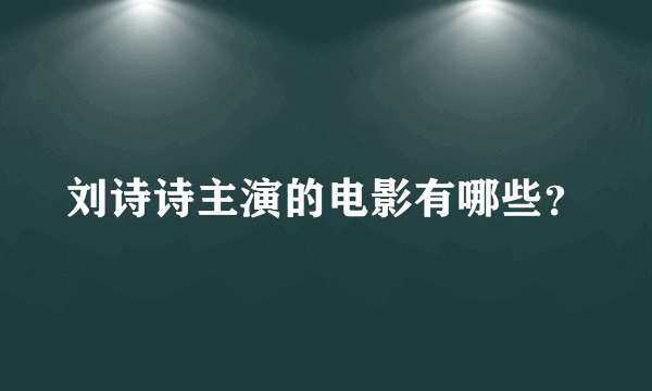 刘诗诗主演的电影有哪些？