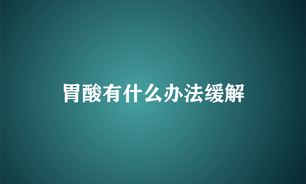 胃酸有什么办法缓解