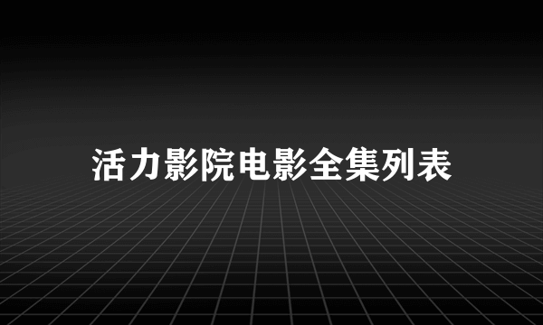 活力影院电影全集列表