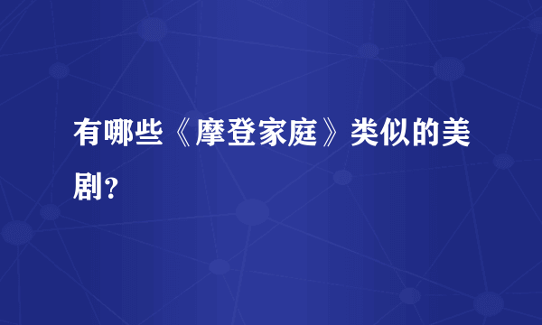 有哪些《摩登家庭》类似的美剧？